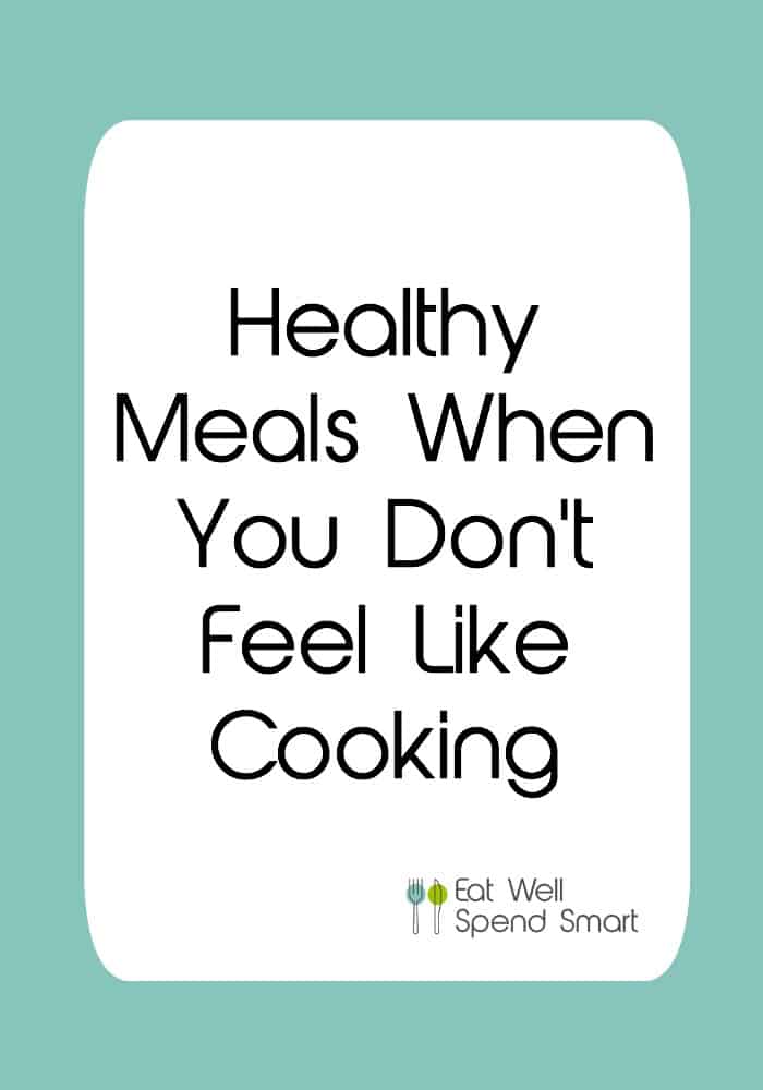 https://eatwellspendsmart.com/wp-content/uploads/2017/12/Healthy-dont-feel-like-cooking.jpg